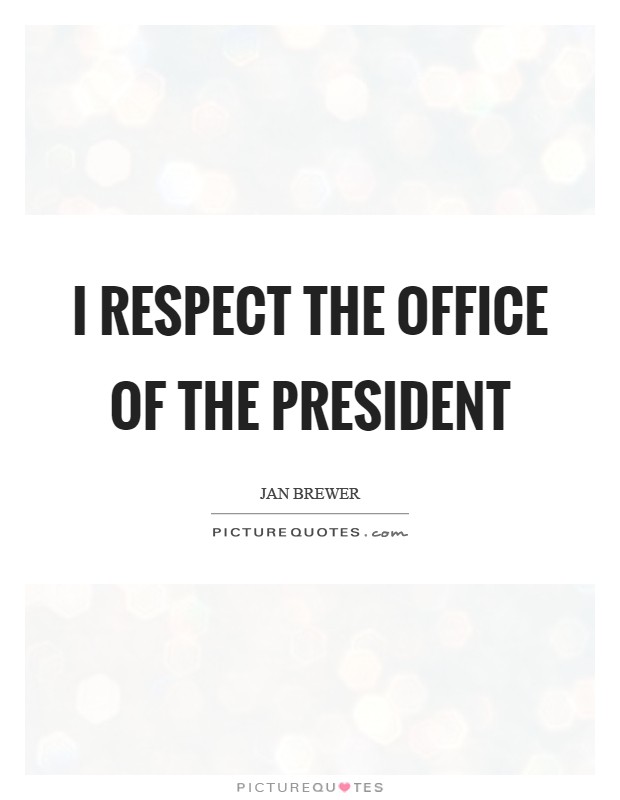 I respect the office of the president Picture Quote #1