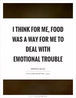 I think for me, food was a way for me to deal with emotional trouble Picture Quote #1