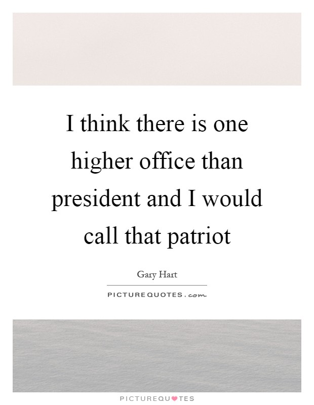 I think there is one higher office than president and I would call that patriot Picture Quote #1