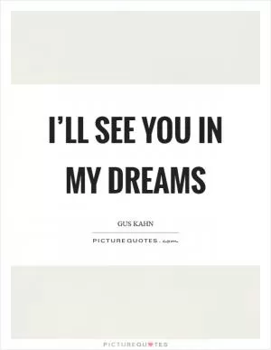 I’ll see you in my dreams Picture Quote #1