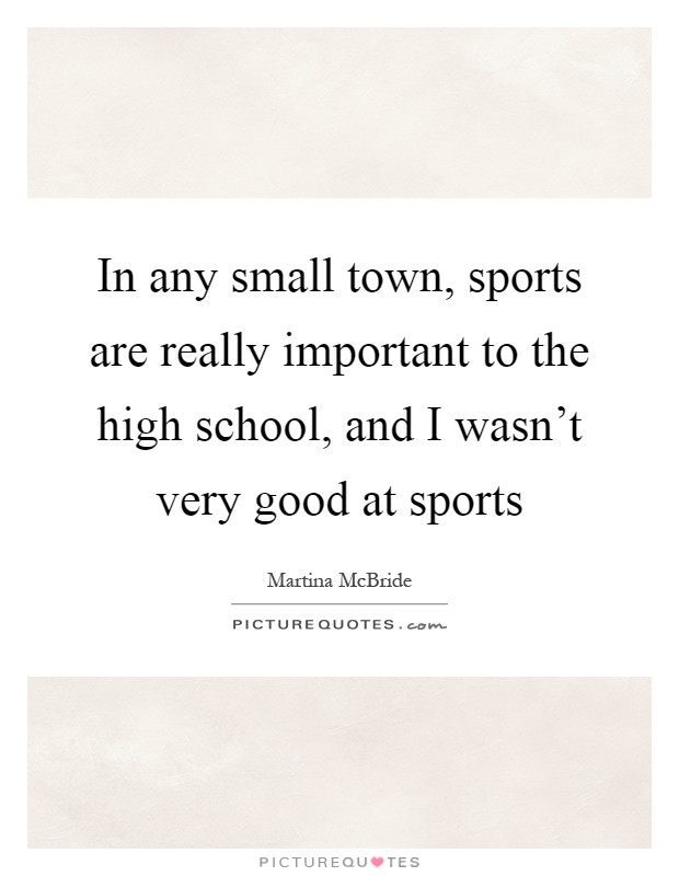 In any small town, sports are really important to the high school, and I wasn't very good at sports Picture Quote #1