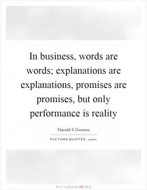 In business, words are words; explanations are explanations, promises are promises, but only performance is reality Picture Quote #1