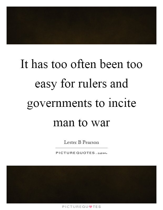 It has too often been too easy for rulers and governments to incite man to war Picture Quote #1