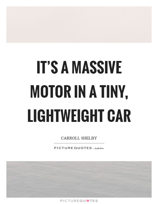 It's a massive motor in a tiny, lightweight car Picture Quote #1