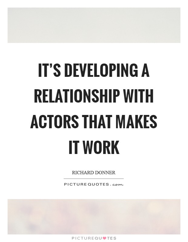 It's developing a relationship with actors that makes it work Picture Quote #1