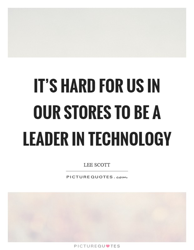 It's hard for us in our stores to be a leader in technology Picture Quote #1