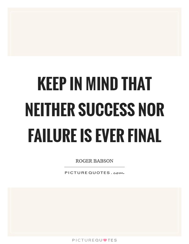 Keep in mind that neither success nor failure is ever final Picture Quote #1