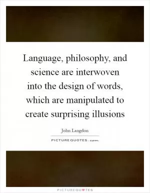 Language, philosophy, and science are interwoven into the design of words, which are manipulated to create surprising illusions Picture Quote #1