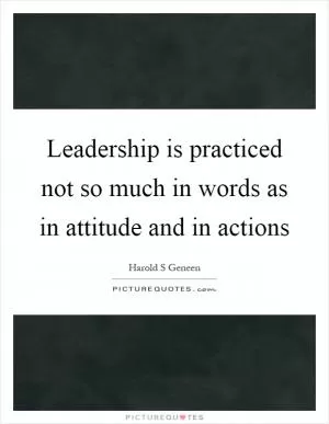 Leadership is practiced not so much in words as in attitude and in actions Picture Quote #1