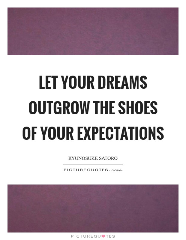 Let your dreams outgrow the shoes of your expectations Picture Quote #1