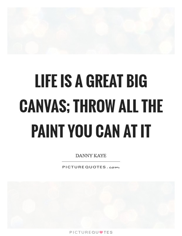 Life is a great big canvas; throw all the paint you can at it Picture Quote #1