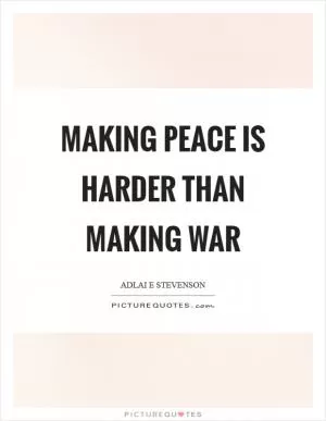 Making peace is harder than making war Picture Quote #1