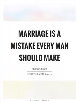 Marriage is a mistake every man should make Picture Quote #1