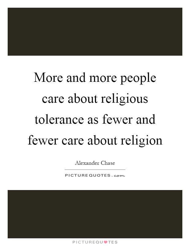 More and more people care about religious tolerance as fewer and fewer care about religion Picture Quote #1