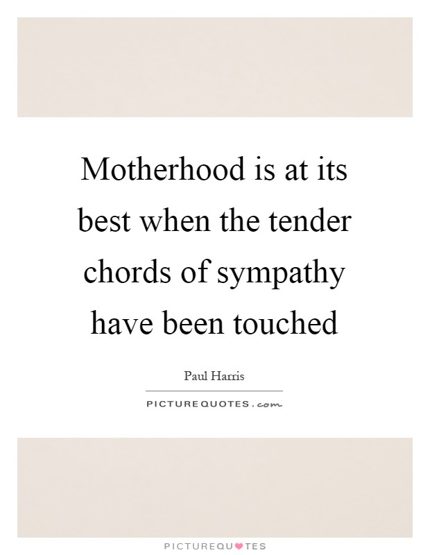 Motherhood is at its best when the tender chords of sympathy have been touched Picture Quote #1