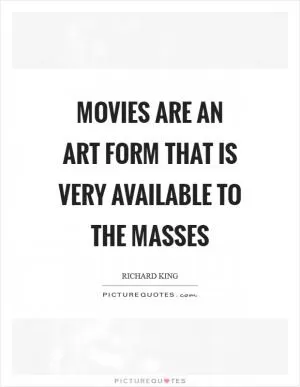 Movies are an art form that is very available to the masses Picture Quote #1