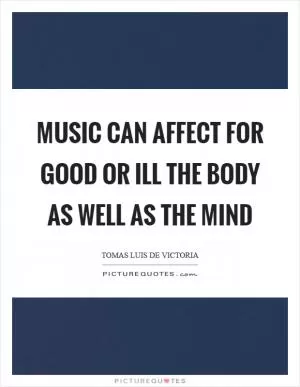 Music can affect for good or ill the body as well as the mind Picture Quote #1