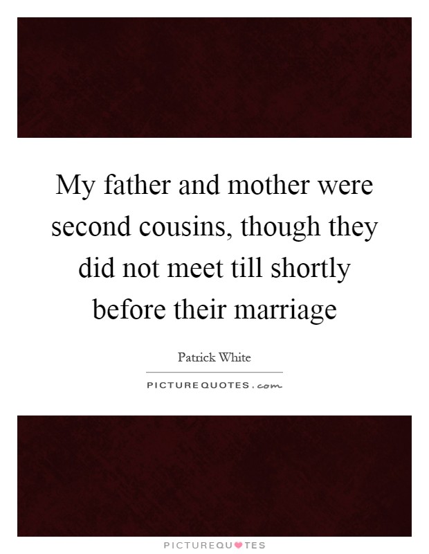 My father and mother were second cousins, though they did not meet till shortly before their marriage Picture Quote #1