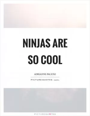 Ninjas are so cool Picture Quote #1