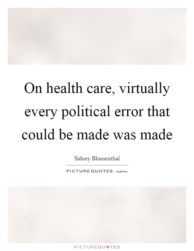 On health care, virtually every political error that could be made was made Picture Quote #1
