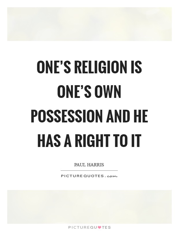 One's religion is one's own possession and he has a right to it Picture Quote #1