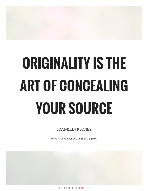 Originality is the art of concealing your source Picture Quote #1