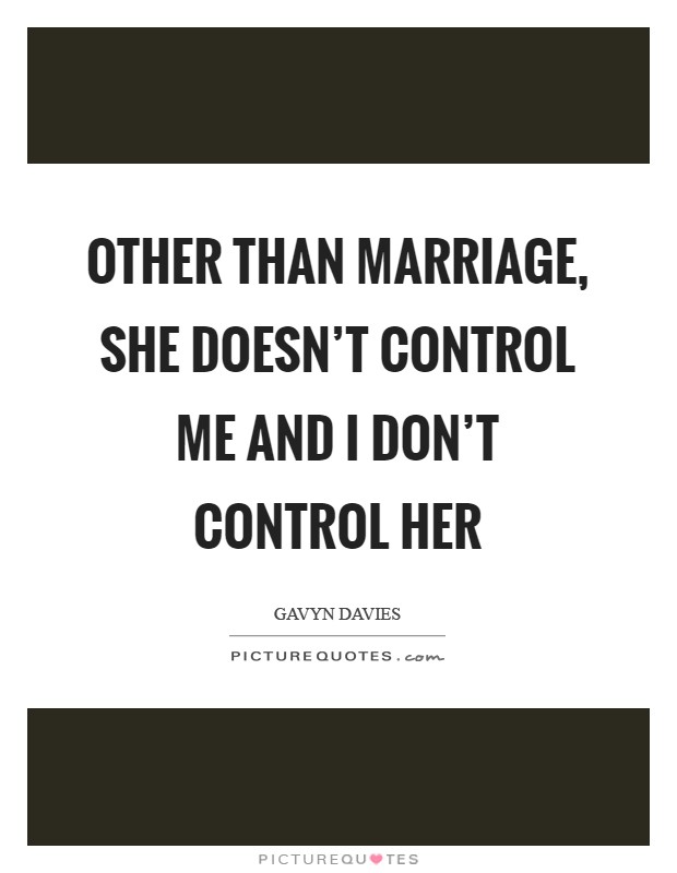Other than marriage, she doesn't control me and I don't control her Picture Quote #1