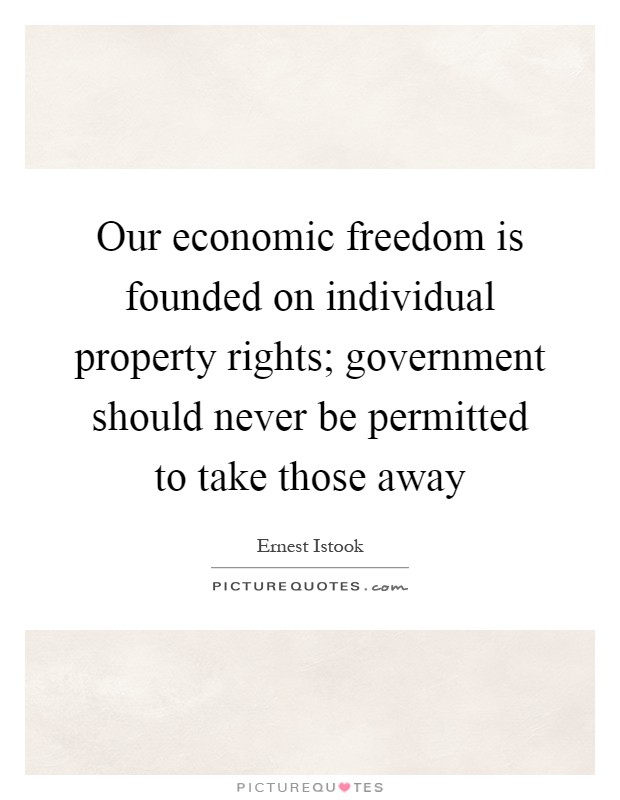 Our economic freedom is founded on individual property rights; government should never be permitted to take those away Picture Quote #1