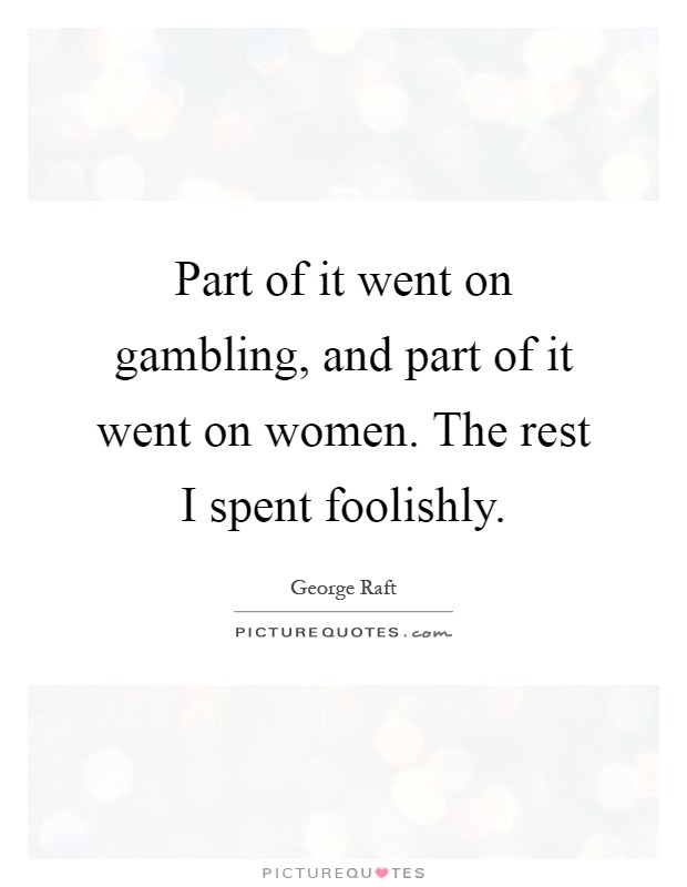 Part of it went on gambling, and part of it went on women. The rest I spent foolishly Picture Quote #1