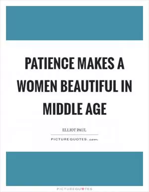 Patience makes a women beautiful in middle age Picture Quote #1