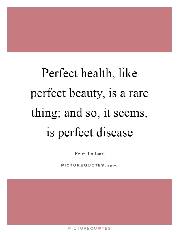 Perfect health, like perfect beauty, is a rare thing; and so, it seems, is perfect disease Picture Quote #1