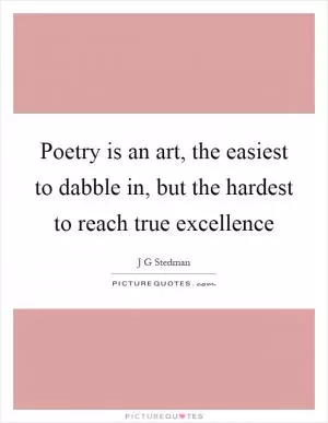 Poetry is an art, the easiest to dabble in, but the hardest to reach true excellence Picture Quote #1