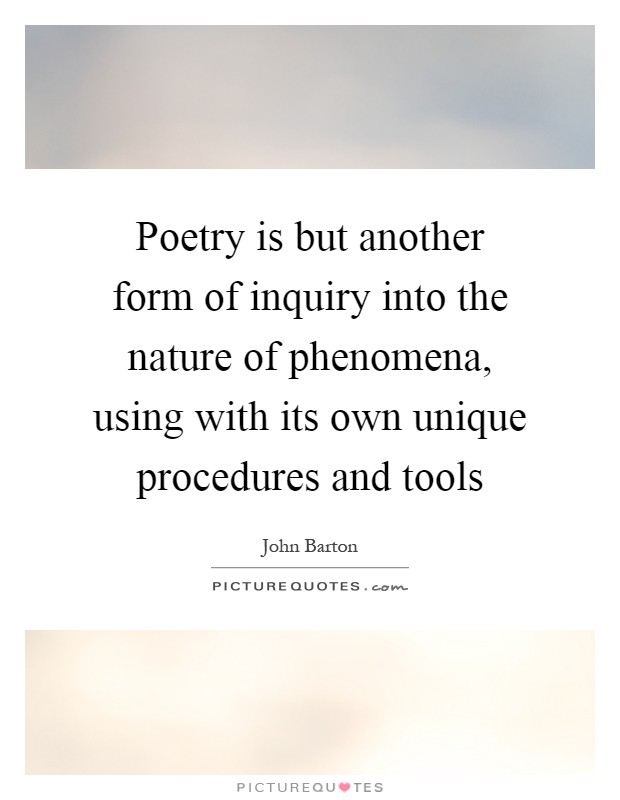 Poetry is but another form of inquiry into the nature of phenomena, using with its own unique procedures and tools Picture Quote #1