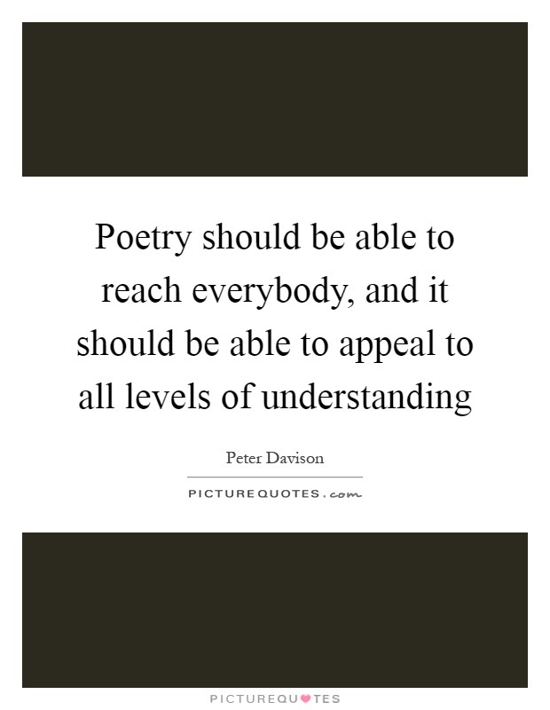Poetry should be able to reach everybody, and it should be able to appeal to all levels of understanding Picture Quote #1
