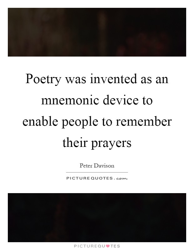 Poetry was invented as an mnemonic device to enable people to remember their prayers Picture Quote #1