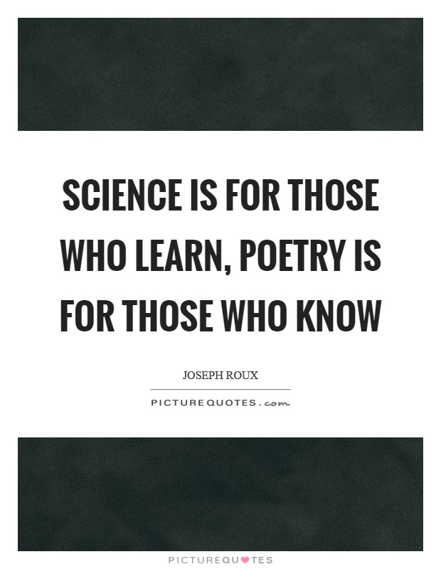 Science is for those who learn, poetry is for those who know Picture Quote #1