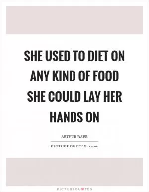 She used to diet on any kind of food she could lay her hands on Picture Quote #1