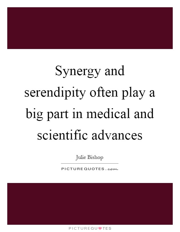 Synergy and serendipity often play a big part in medical and scientific advances Picture Quote #1