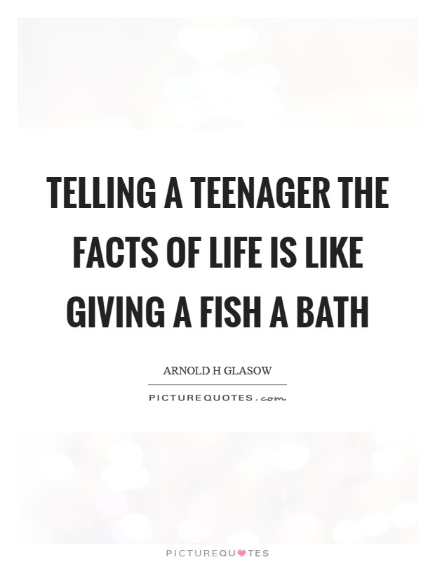 Telling a teenager the facts of life is like giving a fish a bath Picture Quote #1
