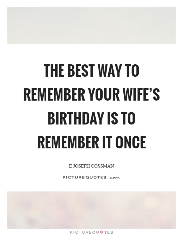 The best way to remember your wife's birthday is to remember it once Picture Quote #1