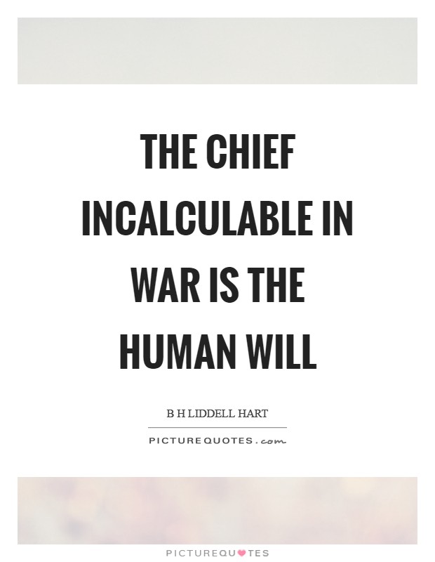 The chief incalculable in war is the human will Picture Quote #1