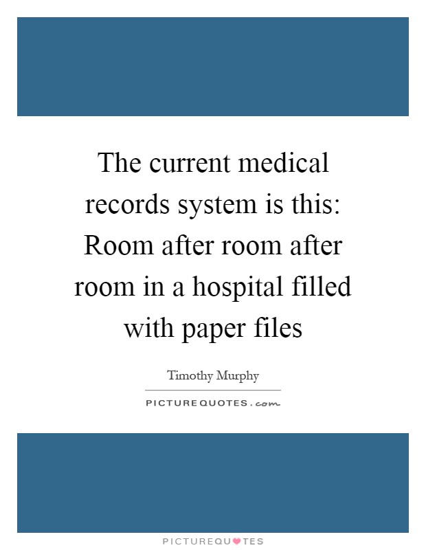 The current medical records system is this: Room after room after room in a hospital filled with paper files Picture Quote #1