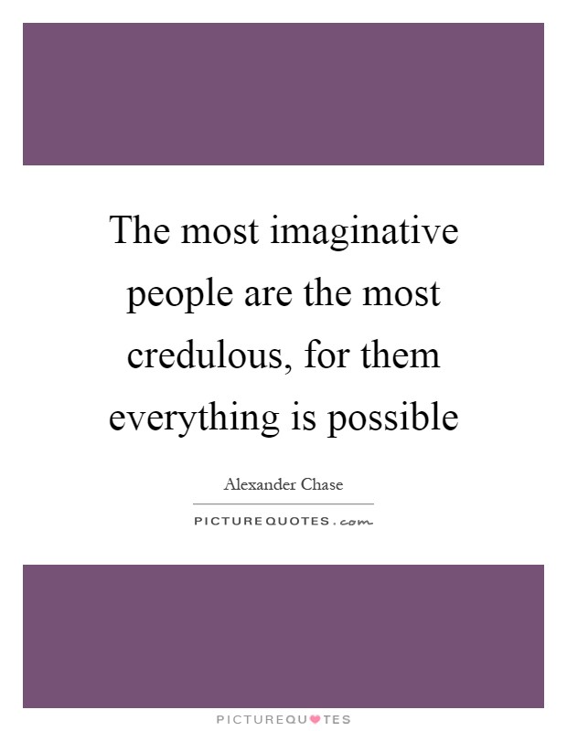 The most imaginative people are the most credulous, for them everything is possible Picture Quote #1