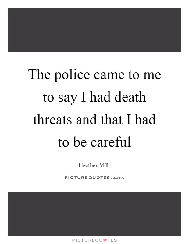 The police came to me to say I had death threats and that I had to be careful Picture Quote #1