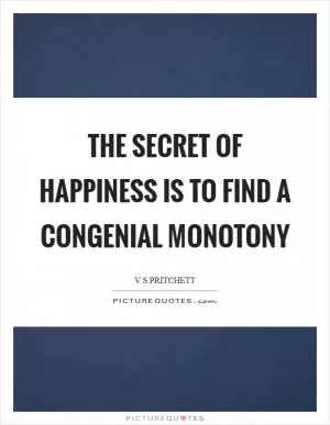 The secret of happiness is to find a congenial monotony Picture Quote #1