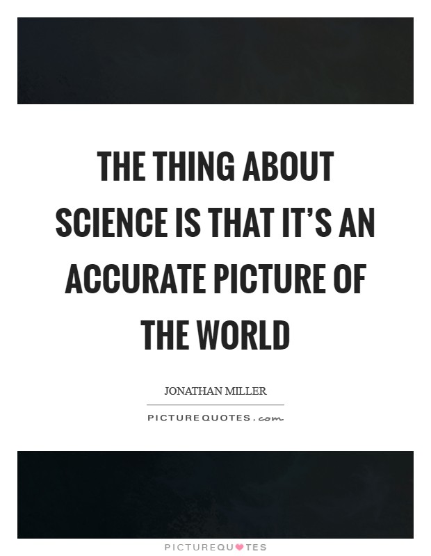 The thing about science is that it's an accurate picture of the world Picture Quote #1