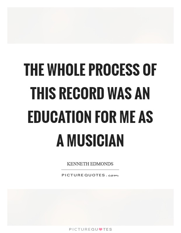 The whole process of this record was an education for me as a musician Picture Quote #1