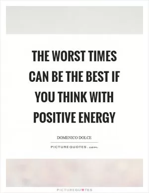 The worst times can be the best if you think with positive energy Picture Quote #1