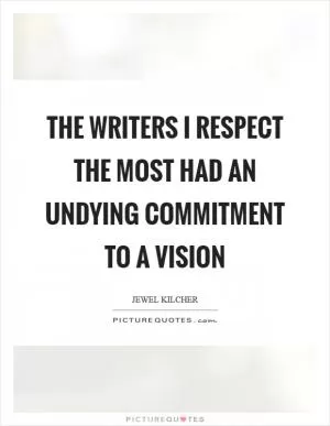 The writers I respect the most had an undying commitment to a vision Picture Quote #1
