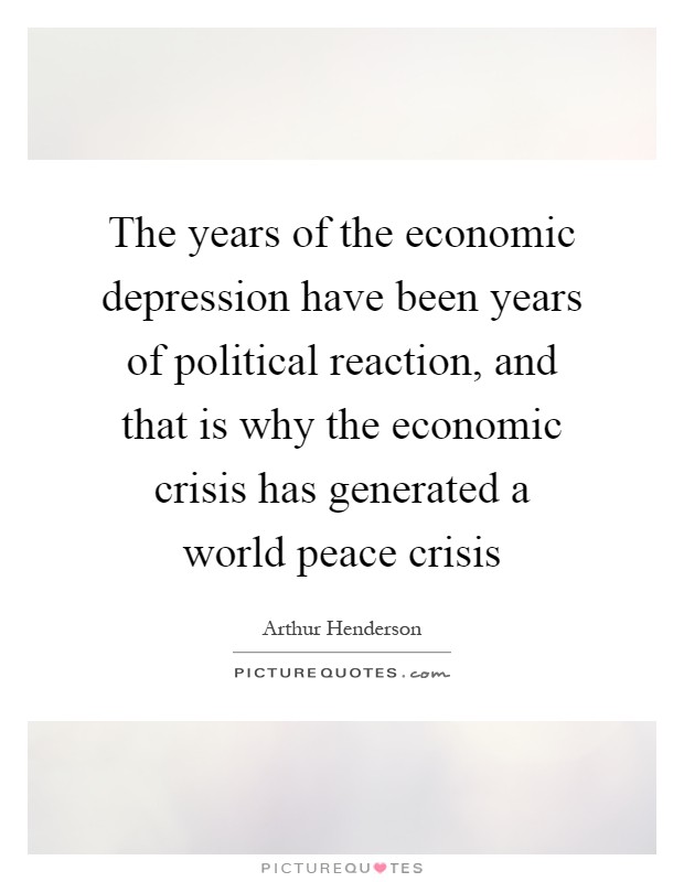 The years of the economic depression have been years of political reaction, and that is why the economic crisis has generated a world peace crisis Picture Quote #1